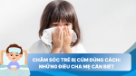 Chăm sóc trẻ bị cúm đúng cách: Những điều cha mẹ cần biết