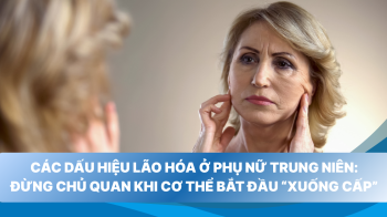 Các dấu hiệu lão hóa ở phụ nữ trung niên: Đừng chủ quan khi cơ thể bắt đầu “xuống cấp”