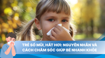 Trẻ sổ mũi, hắt hơi: Nguyên nhân và cách chăm sóc giúp bé nhanh khỏe